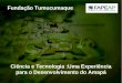 Experiência Do Amapá Ciência e Tecnologia :Uma Experiência para o Desenvolvimento do Amapá Fundação Tumucumaque