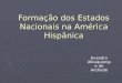 Formação dos Estados Nacionais na América Hispânica Evandro Albuquerque de Andrade