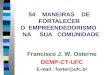 54 MANEIRAS DE FORTALECER O EMPREENDEDORISMO NA SUA COMUNIDADE Francisco J. W. Osterne DEMP-CT-UFC E-mail : foster@ufc.br