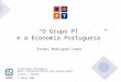 1 “O Grupo PT e a Economia Portuguesa” Ernâni Rodrigues Lopes Associação Portuguesa para o Desenvolvimento das Comunicações Jantar – debate 13 Maio 2004