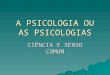 A PSICOLOGIA OU AS PSICOLOGIAS CIÊNCIA E SENSO COMUM