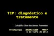 TEP: diagnóstico e tratamento Caio Júlio César dos Santos Fernandes Pneumologia - INCOR/ICESP – FMUSP 6 de junho de 2014