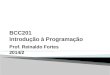 BCC201 Introdução à Programação Prof. Reinaldo Fortes 2014/2