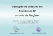 Detecção de ataques em Backbones IP através do Netflow - Claus Rugani Töpke - 23/09/2001 -1 Detecção de ataques em Backbones IP através do Netflow Autor: