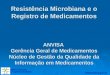 Resistência Microbiana e o Registro de Medicamentos ANVISA Gerência Geral de Medicamentos Núcleo de Gestão da Qualidade da Informação em Medicamentos Agência