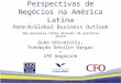 Perspectivas de Negócios na América Latina Parte do Global Business Outlook Perspectivas de Negócios na América Latina Duke University / FGV / CFO Magazine