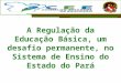 A Regulação da Educação Básica, um desafio permanente, no Sistema de Ensino do Estado do Pará
