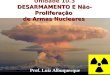 1 DESARMAMENTO E Não-Proliferação de Armas Nucleares Unidade 10.3 DESARMAMENTO E Não-Proliferação de Armas Nucleares Prof. Luiz Albuquerque