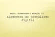 Elementos do jornalismo digital PAUTA, REPORTAGEM E REDAÇÃO III