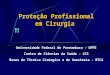 Proteção Profissional em Cirurgia Universidade Federal de Pernambuco - UFPE Centro de Ciências da Saúde - CCS Bases da Técnica Cirúrgica e da Anestesia
