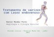 Tratamento de varizes com Laser endovenoso Daniel Mendes Pinto Angiologia e Cirurgia Vascular Reunião clínica – Hospital Mater Dei - junho-2013