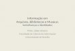 Informação em Arquivos, Bibliotecas e Museus: Semelhanças e Identidades Profa. Lillian Alvares Faculdade de Ciência da Informação Universidade de Brasília
