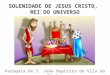 SOLENIDADE DE JESUS CRISTO, REI DO UNIVERSO Paróquia de S. João Baptista de Vila do Conde