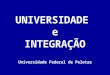 UNIVERSIDADE e INTEGRAÇÃO Universidade Federal de Pelotas