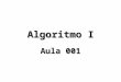 Algoritmo I Aula 001.  Rogério Rodrigues L. Costa  Bacharel em Sistemas de Informação – UNIUBE - 2004  Especialista em Banco de Dados – UNITRI – 2006