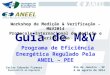 Guia de M&V Programa de Eficiência Energética Regulado Pela ANEEL – PEE Workshop de Medição & Verificação - M&V2014 Protocolo Internacional de Medição