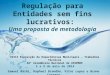 Regulação para Entidades sem fins lucrativos: Uma proposta de metodologia 5 a 9 de maio de 2014 Samuel Barbi, Raphael Brandão, Vitor Lopes e Bruno Carrara