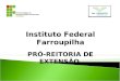 Instituto Federal Farroupilha PRÓ-REITORIA DE EXTENSÃO