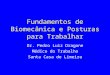 Fundamentos de Biomecânica e Posturas para Trabalhar Dr. Pedro Luiz Dragone Médico do Trabalho Santa Casa de Limeira
