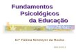 Fundamentos Psicológicos da Educação Fundamentos Psicológicos da Educação 09/10/2012 Drª Fátima Niemeyer da Rocha
