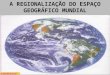 A REGIONALIZAÇÃO DO ESPAÇO GEOGRÁFICO MUNDIAL. A DIVISÃO GEOGRÁFICA POR CONTINENTES E OCEANOS