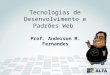 Tecnologias de Desenvolvimento e Padrões Web Prof. Anderson M. Fernandes