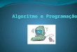 Algoritmos x Programação Algoritmo Algoritmo é um conjunto finito de regras, bem definidas, para a solução de um problema em um tempo finito. Programa