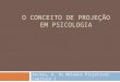 O CONCEITO DE PROJEÇÃO EM PSICOLOGIA Anzieu, D. Os Métodos Projetivos. Capítulo 1