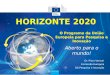 HORIZONTE 2020 Aberto para o mundo! O Programa da União Europeia para Pesquisa e Inovação Dr. Piero Venturi Comissão Europeia DG Pesquisa e Inovação