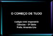 O COMEÇO DE TUDO Colégio COC Imperatriz Ciências – 5ª Série Profa. Amanda Lira