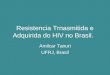 Resistencia Trnasmitida e Adquirida do HIV no Brasil. Amilcar Tanuri UFRJ, Brasil