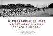 A importância da rede social para a saúde física e mental Cristiane Tavares Romano cristianeromano@hotmail.com 11-99945-4607