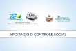 APOIANDO O CONTROLE SOCIAL. PREMISSAS ComunicaçãoCapacitaçãoTransparência Controle Social