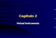Capítulo 2 Virtual Instruments. Instrumento Virtual O instrumento virtual consiste da combinação de hardware, placas de aquisição de dados ou instrumentos