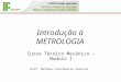 Introdução à METROLOGIA Prof. Matheus Fontanelle Pereira Curso Técnico Mecânico – Modulo I