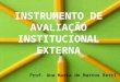 INSTRUMENTO DE AVALIAÇÃO INSTITUCIONAL EXTERNA Prof. Ana Maria de Mattos Rettl