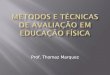 Prof. Thomaz Marquez. A avaliação é um processo de fundamental importância dentro da Educação Física, seja escolar, esportiva, de rendimento, entre outras