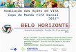 Avaliação das Ações de VISA Copa do Mundo FIFA Brasil 2014™ Seminário de Avaliação – Curitiba, 20 a 21 de agosto de 2014 BELO HORIZONTE JOCELY CAETANO