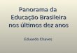 Panorama da Educação Brasileira nos últimos dez anos Eduardo Chaves