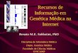 Recursos de Informação em Genética Médica na Internet Renato M.E. Sabbatini, PhD Disciplina de Informática Médica Depto. Genética Médica Faculdade de Ciências