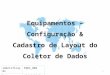 Equipamentos – Configuração & Cadastro de Layout do Coletor de Dados IdentificaçãoEQUI_002 Data Revisão13/12/2013 1