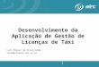 Desenvolvimento da Aplicação de Gestão de Licenças de Táxi Luís Miguel da Silva Arêde arede@student.dei.uc.pt associação de informática da região centro