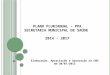 PLANO PLURIANUAL – PPA SECRETARIA MUNICIPAL DE SAÚDE 2014 - 2017 Elaboração, Apreciação e Aprovação no CMS em 30/07/2013