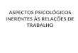 ASPECTOS PSICOLÓGICOS INERENTES ÀS RELAÇÕES DE TRABALHO