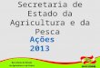 Secretaria de Estado da Agricultura e da Pesca Ações 2013