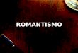 ROMANTISMO. Apoteose do Sentimento Europa – séc. XIX
