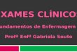 EXAMES CLÍNICOS Fundamentos de Enfermagem II Profª Enfª Gabriela Souto