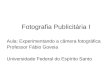 Fotografia Publicitária I Aula: Experimentando a câmera fotográfica Professor Fábio Goveia Universidade Federal do Espírito Santo