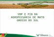 VBP E PIB DA AGROPECUÁRIA DE MATO GROSSO DO SUL.  Soja  Milho  Cana-de-açúcar  Florestas  Bovinos  Aves  Suínos  Leite Foram analisados os seguintes