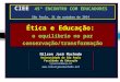 Ética e Educação: o equilíbrio no par conservação/transformação CIEE 45º ENCONTRO COM EDUCADORES São Paulo, 31 de outubro de 2014 Nílson José Machado